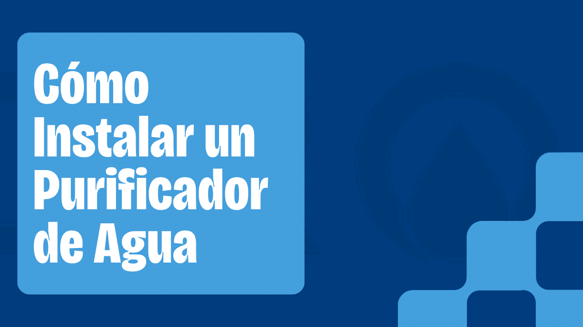 Cómo Instalar un Purificador de Agua: Guía Paso a Paso