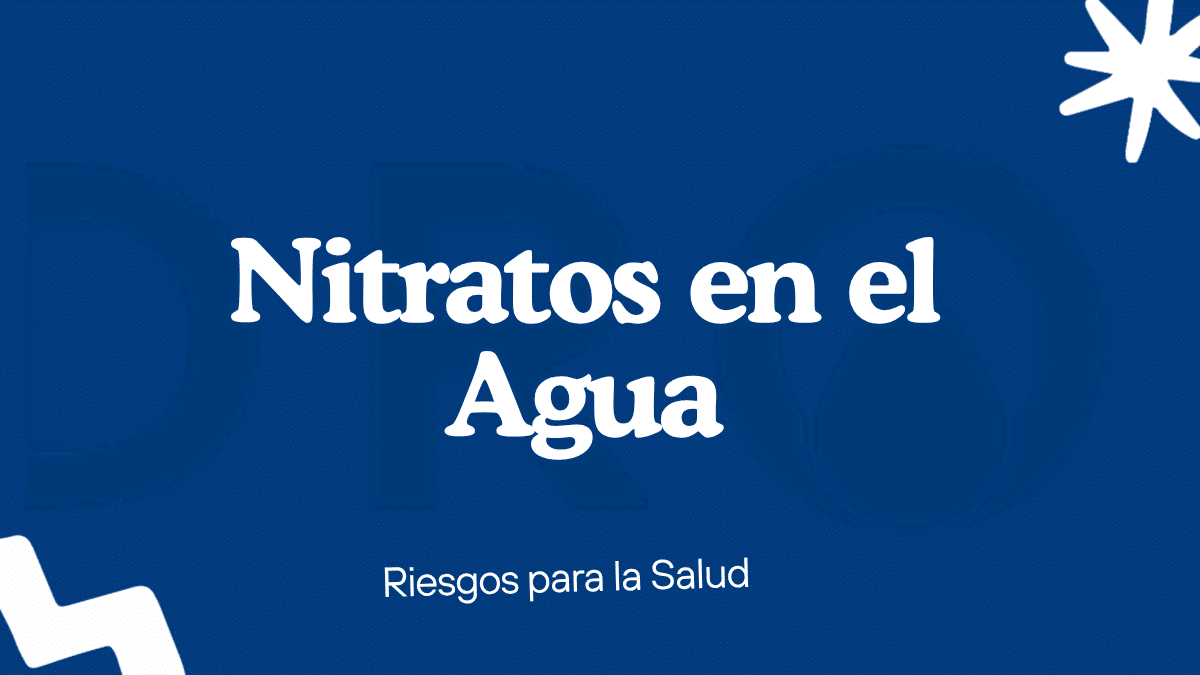 Nitratos en el Agua: Riesgos para la Salud y Cómo Eliminarlos